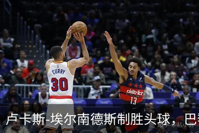 卢卡斯-埃尔南德斯制胜头球，巴黎客场逆转巴萨